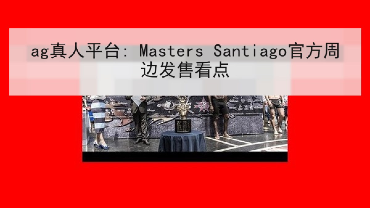 ag真人平台: Masters Santiago官方周边发售看点