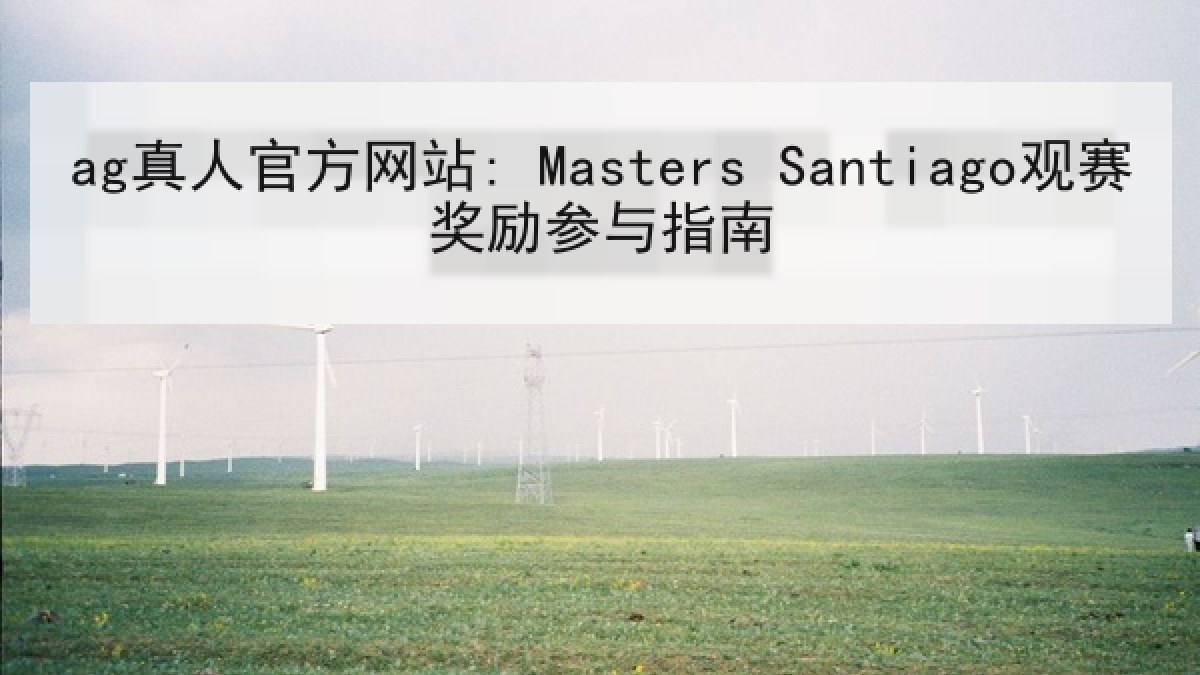 ag真人官方网站: Masters Santiago观赛奖励参与指南
