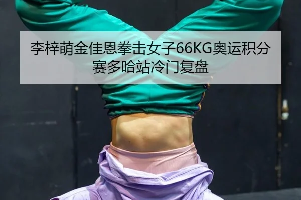 李梓萌金佳恩拳击女子66KG奥运积分赛多哈站冷门复盘