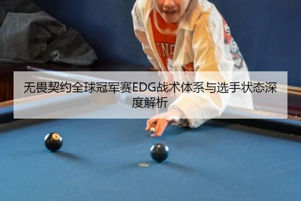 无畏契约全球冠军赛EDG战术体系与选手状态深度解析